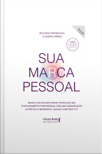 Sua Marca Pessoal: Revele Sua Autenticidade: Fortaleça Seu Posicionamento Profissional Com Uma Comunicação Autêntica E Memorável Usando O Método Fly®