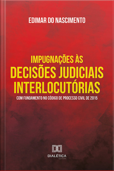 Impugnações Às Decisões Judiciais Interlocutórias Com Fundamento No Código De Processo Civil De 2015