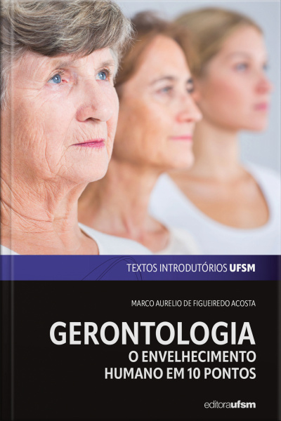 Gerontologia: O Envelhecimento Humano Em Dez Pontos