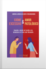 Ciúme Excessivo  Amor Patológico: Quando O Medo Da Traição E Do Abandono Se Torna Uma Obsessão