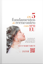 Os 5 Fundamentos De Reencontro Com O Seu Eu: Uma História De Transformação E Superação Por Meio Do Método Mindser