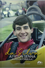Da Silva: Ayrton Senna Antes Da Fórmula 1