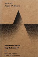 Antropoceno Ou Capitaloceno?: Natureza, História E A Crise Do Capitalismo