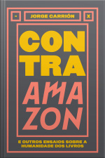 Contra Amazon: E Outros Ensaios Sobre A Humanidade Dos Livros