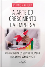 A arte do crescimento da empresa: como ampliar os seus resultados no curto e longo prazo