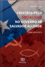 Cristãos Pelo Socialismo No Governo De Salvador Allende: Chile 1970-1973
