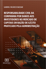 Responsabilidade Civil Da Companhia Por Danos Aos Investidores No Mercado De Capitais Em Razão De Ilícito Praticado Pela Administração
