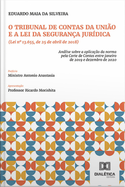 O Tribunal De Contas Da União E A Lei Da Segurança Jurídica (lei Nº 13.655, De 25 De Abril De 2018): Análise Sobre A Aplicação Da Norma Pela Corte De Contas Entre Janeiro De 2019 E Dezembro De 2020