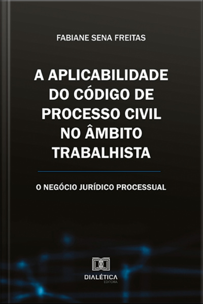 A Aplicabilidade Do Código De Processo Civil No Âmbito Trabalhista: O Negócio Jurídico Processual