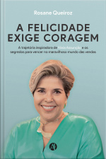 A Felicidade Exige Coragem: A Trajetória Inspiradora De Nívia Maria Assunção E Os Segredos Para Vencer No Maravilhoso Mundo Das Vendas