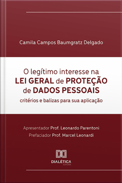 O Legítimo Interesse Na Lei Geral De Proteção De Dados Pessoais: Critérios E Balizas Para Sua Aplicação