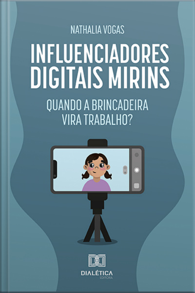 Influenciadores Digitais Mirins: Quando A Brincadeira Vira Trabalho?