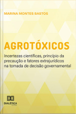 Agrotóxicos: Incertezas Científicas, Princípio Da Precaução E Fatores Extrajurídicos Na Tomada De Decisão Governamental