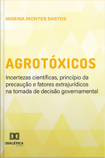 Agrotóxicos: Incertezas Científicas, Princípio Da Precaução E Fatores Extrajurídicos Na Tomada De Decisão Governamental