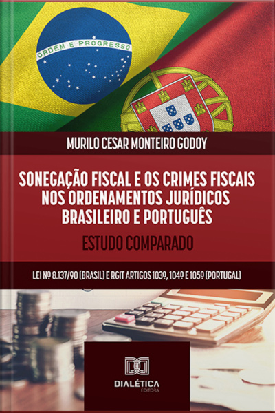 Sonegação Fiscal E Os Crimes Fiscais Nos Ordenamentos Jurídicos Brasileiro E Português: Estudo Comparado: Lei Nº 8.137/90 (brasil) E Rgit Artigos 103º, 104º E 105º (portugal)