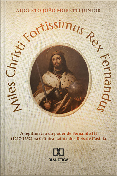 Miles Christi Fortissimus Rex Fernandus: A Legitimação Do Poder De Fernando Iii (1217-1252) Na Crônica Latina Dos Reis De Castela