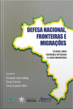 Defesa Nacional, Fronteiras E Migrações Estudos Sobre Segurança Integrada E Ajuda Humanitária
