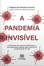 A Pandemia Invisível: O Sofrimento Dos Tempos Pandêmicos E O Aconselhamento Pastoral Como Caminho De Ressignificação Da Vida