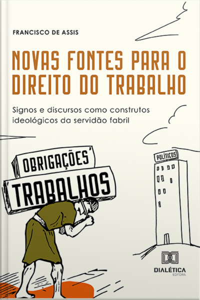 Novas Fontes Para O Direito Do Trabalho: Signos E Discursos Como Construtos Ideológicos Da Servidão Fabril