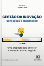 Gestão Da Inovação – Concepção E Implantação: Uma Proposta Para Acelerar A Inovação Em Seu Negócio