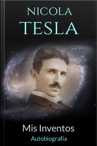 Nikola Tesla: Mis Inventos - Autobiografia