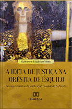 A Ideia De Justiça Na Oréstia De Ésquilo: Processo Dialético De Justificação Da Validade Do Direito