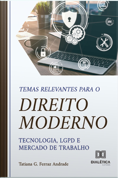 Temas Relevantes Para O Direito Moderno – Tecnologia, Lgpd E Mercado De Trabalho