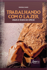 Trabalhando Com O Lazer - Ossos E Ócios Do Ofício: Ensaios De Uma Psicologia Do Trabalho No Lazer De Aventura