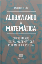 Aldraviando A Matemática: Construindo Ideias Matemáticas Por Meio Da Poesia