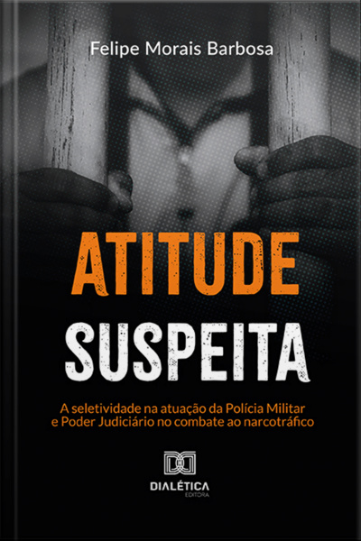 Atitude Suspeita: A Seletividade Na Atuação Da Polícia Militar E Poder Judiciário No Combate Ao Narcotráfico