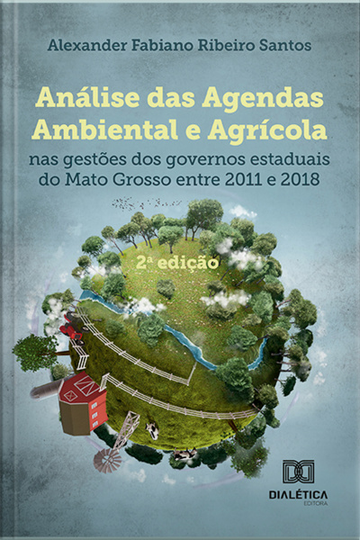 Análise Das Agendas Ambiental E Agrícola Nas Gestões Dos Governos Estaduais Do Mato Grosso Entre 2011 A 2018