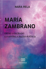 María Zambrano: Entre O Sagrado E O Divino, A Razão Poética