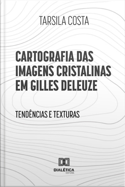 Cartografia Das Imagens Cristalinas Em Gilles Deleuze: Tendências E Texturas