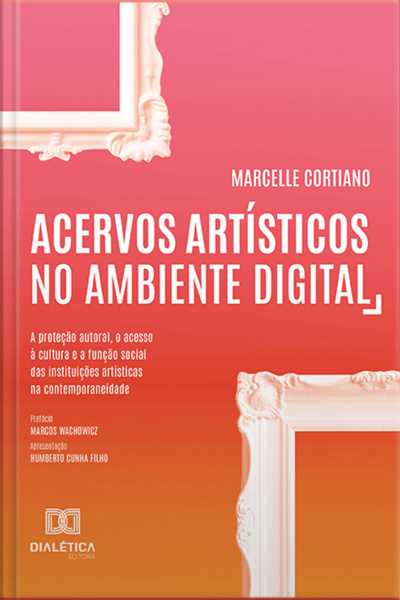 Acervos Artísticos No Ambiente Digital: A Proteção Autoral, O Acesso À Cultura E A Função Social Das Instituições Artísticas Na Contemporaneidade