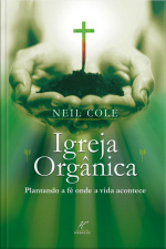 Igreja Orgânica : plantando a fé onde a vida acontece