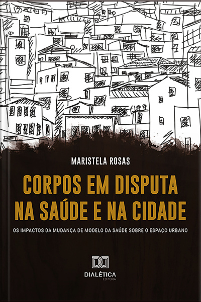 Corpos Em Disputa Na Saúde E Na Cidade: Os Impactos Da Mudança De Modelo Da Saúde Sobre O Espaço Urbano