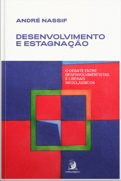 Desenvolvimento E Estagnação: O Debate Entre Desenvolvimentistas E Liberais Neoclássicos