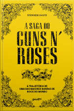 A Saga Do Guns N Roses: A Trajetória De Uma Das Maiores Bandas De Rock Do Mundo