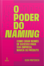 O Poder Do Naming: Como Criar Nomes De Sucesso Para Sua Empresa, Marca Ou Produto