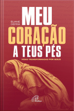 Meu Coração A Teus Pés: Vidas Transformadas Por Jesus