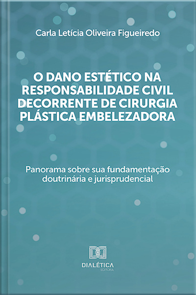 O Dano Estético Na Responsabilidade Civil Decorrente De Cirurgia Plástica Embelezadora: Panorama Sobre Sua Fundamentação Doutrinária E Jurisprudencial