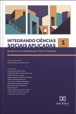 Integrando Ciências Sociais Aplicadas: Perspectivas Em Administração, Direito E Economia: - Volume 1