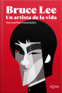Bruce Lee, Un Artista De La Vida: Sus Escritos Esenciales