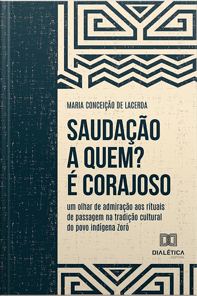 Saudação A Quem? É Corajoso: Um Olhar De Admiração Aos Rituais De Passagem Na Tradição Cultural Do Povo Indígena Zoró