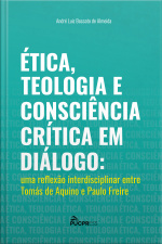 Ética, Teologia E Consciência Crítica Em Diálogo: Uma Reflexão Interdisciplinar Entre Tomás De Aquino E Paulo Freire