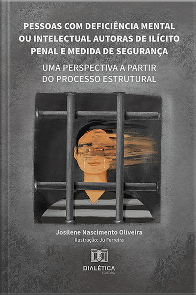 Pessoas Com Deficiência Mental Ou Intelectual Autoras De Ilícito Penal E Medida De Segurança: Uma Perspectiva A Partir Do Processo Estrutural