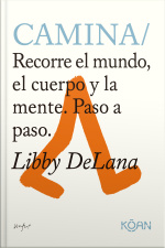 Camina: Recorre El Mundo, El Cuerpo Y La Mente. Paso A Paso.