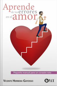 Aprende De Tus Errores En El Amor: Pequeño Manual Para Un Corazón Roto