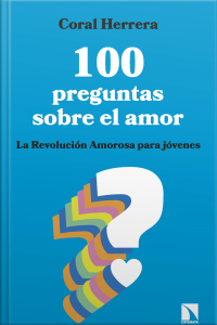 100 Preguntas Sobre El Amor: La Revolución Amorosa Para Jóvenes