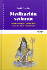 Meditación Vedanta: Enseñanzas Para Encender La Llama De La Conciencia